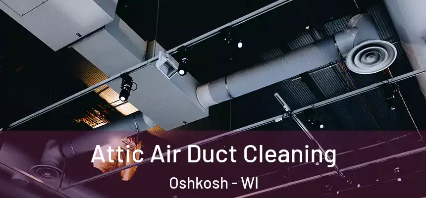  Attic Air Duct Cleaning Oshkosh - WI