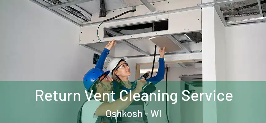 Return Vent Cleaning Service Oshkosh - WI